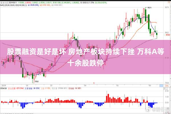 股票融资是好是坏 房地产板块持续下挫 万科A等十余股跌停