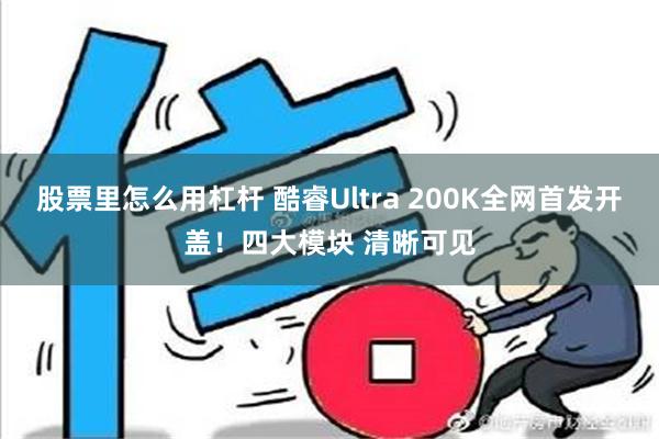 股票里怎么用杠杆 酷睿Ultra 200K全网首发开盖！四大模块 清晰可见