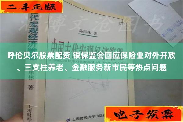 呼伦贝尔股票配资 银保监会回应保险业对外开放、三支柱养老、金融服务新市民等热点问题